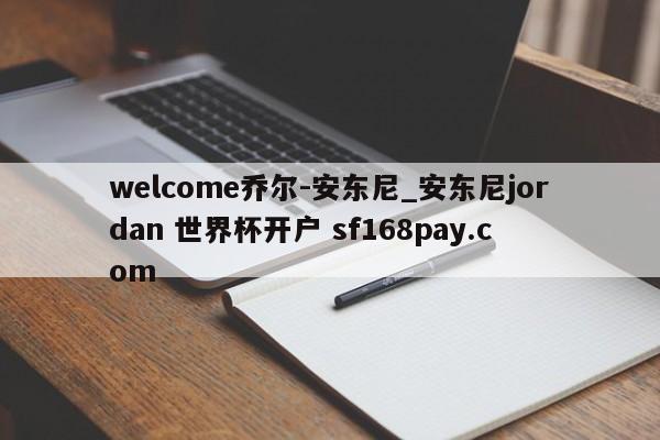 welcome乔尔-安东尼_安东尼jordan 世界杯开户 sf168pay.com