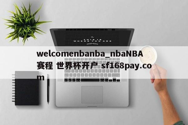 welcomenbanba_nbaNBA赛程 世界杯开户 sf168pay.com