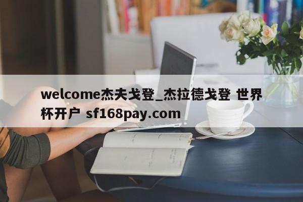 welcome杰夫戈登_杰拉德戈登 世界杯开户 sf168pay.com
