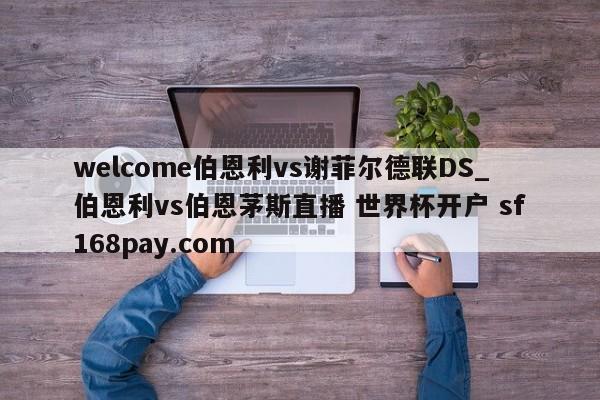 welcome伯恩利vs谢菲尔德联DS_伯恩利vs伯恩茅斯直播 世界杯开户 sf168pay.com
