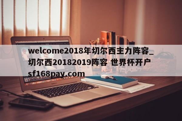 welcome2018年切尔西主力阵容_切尔西20182019阵容 世界杯开户 sf168pay.com